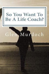 So You Want To Be A Life Coach? by Glen Murdoch – book cover